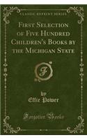 First Selection of Five Hundred Children's Books by the Michigan State (Classic Reprint)