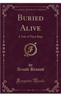 Buried Alive: A Tale of These Days (Classic Reprint)