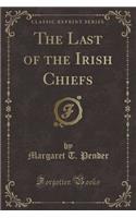 The Last of the Irish Chiefs (Classic Reprint)