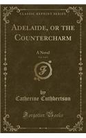Adelaide, or the Countercharm, Vol. 3 of 5: A Novel (Classic Reprint)(English)