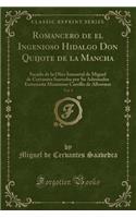 Romancero de El Ingenioso Hidalgo Don Quijote de la Mancha, Vol. 1: Sacado de la Obra Inmortal de Miguel de Cervantes Saavedra Por Su Admirador Entusiasta Maximino Carrillo de Albornoz (Classic Reprint)