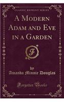 A Modern Adam and Eve in a Garden (Classic Reprint)
