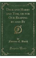 Dick and Harry and Tom, or for Our Reaping By-And-By (Classic Reprint)