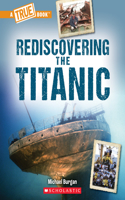 Rediscovering the Titanic (a True Book: The Titanic): (A True Book (Relaunch))