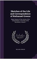 Sketches of the Life and Correspondence of Nathanael Greene: Major General of the Armies of the United States, in the War of the Revolution, Volume 1