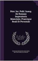 Diss. Iur. Publ. Inaug. de Romani Imperatoris Maiestate, Praecipue Reali Et Personali