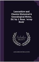 Lancashire and Chesire Historical & Genealogical Notes, Ed. by J. Rose. 'scrap Book': (English)
