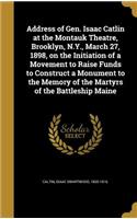 Address of Gen. Isaac Catlin at the Montauk Theatre, Brooklyn, N.Y., March 27, 1898, on the Initiation of a Movement to Raise Funds to Construct a Monument to the Memory of the Martyrs of the Battleship Maine