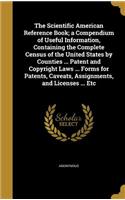 Scientific American Reference Book; a Compendium of Useful Information, Containing the Complete Census of the United States by Counties ... Patent and Copyright Laws ... Forms for Patents, Caveats, Assignments, and Licenses ... Etc