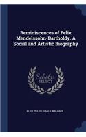 Reminiscences of Felix Mendelssohn-Bartholdy. a Social and Artistic Biography