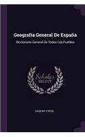 Geografía General De España: Diccionario General De Todos Los Pueblos