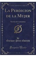La Perdicion de la Mujer, Vol. 1: Novela de Costumbres (Classic Reprint)