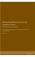 Reversing Neuronal Ceroid Lipofuscinosis: As God Intended the Raw Vegan Plant-Based Detoxification & Regeneration Workbook for Healing Patients. Volume 1