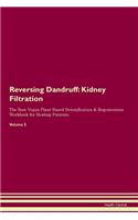 Reversing Dandruff: Kidney Filtration The Raw Vegan Plant-Based Detoxification & Regeneration Workbook for Healing Patients. Volume 5