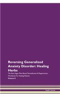 Reversing Generalized Anxiety Disorder: Healing Herbs The Raw Vegan Plant-Based Detoxification & Regeneration Workbook For Healing Patients Volume 8