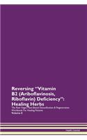 Reversing "Vitamin B2 (Ariboflavinosis, Riboflavin) Deficiency": Healing Herbs The Raw Vegan Plant-Based Detoxification & Regeneration Workbook For Healing Patients Volume 8