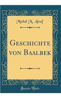 Geschichte Von Baalbek (Classic Reprint)