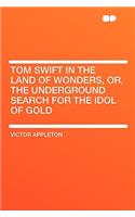 Tom Swift in the Land of Wonders, Or, the Underground Search for the Idol of Gold