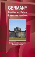 Germany President and Federal Government Handbook - Strategic Information, Organization, Regulations, Contacts