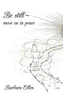 Be Still ~ Move on in Peace: Move on in Peace