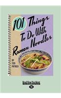 101 Things to Do with Ramen Noodles (Large Print 16pt)