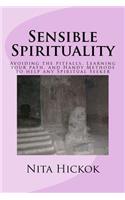 Sensible Spirituality: Avoiding the pitfalls, Learning your path, and Handy Methods to help any Spiritual Seeker