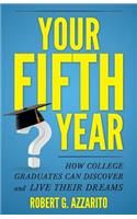 Your Fifth Year: How College Graduates Can Discover and Live Their Dreams