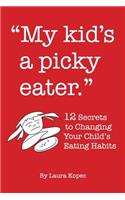 My Kid's a Picky Eater: Twelve Secrets to Changing Your Child's Eating Habits