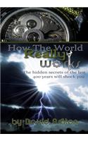 How The World Really Works: The Hidden Secrets of the last 400 years will shock you