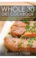 Whole 30 Diet Cookbook: 30 Whole Food Recipes That Can Reset Your Metabolism, Regain Energy & Lose Weight
