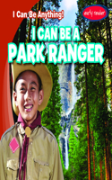 I Can Be a Park Ranger: (I Can Be Anything!)