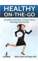 Healthy On-the-Go: A Guide to Healthier Living for Busy Working Professionals