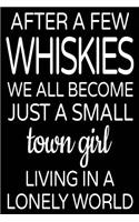 After A Few Whiskies We All Become Just A Small Town Girl Living In A Lonely World