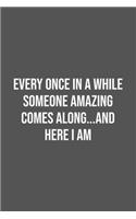 Every Once in a While Someone Amazing Comes Along...and here I am.