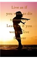 Live as if you were to die tomorrow. Learn as if you were to live forever: 100 Pages Lined Journal Inspirational Quot Journal, Notebook, Diary, Composition Book