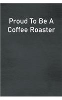 Proud To Be A Coffee Roaster