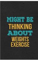 Might Be Thinking About Weights Exercise A5 Lined Notebook: Funny Hobby Skill Recreation Graphic For Leisure Sideline Interest. Unique Blank Composition Scrapbook Great Office School Writing Note Taking