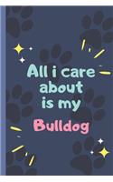 All I Care About Is My Bulldog - Notebook