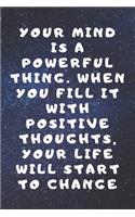 Your mind is a powerful thing. When you fill it with positive thoughts, your life will start to change