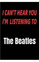 I Can't Hear You I'm Listening To The Beatles: The Beatles fan/ supporter Notebook/journal /diary note 120 Blank Lined Page (6 x 9'), for men/women/Girls/Boys/ Kids