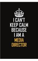 I Can't Keep Calm Because I Am A Media Director: Motivational Career Pride Quote 6x9 Blank Lined Job Inspirational Notebook Journal