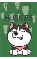 Life Is Better With Huskies: Cute Husky Dog Lover Journal / Notebook / Diary Perfect for Birthday Card Present or Christmas Gift Support Mans Best Friend and The Greatest Pets I