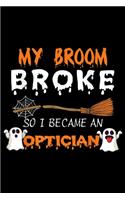My Broom broke So I became an Optician: My Broom broke So I became an Optician Halloween Journal/Notebook Blank Lined Ruled 6x9 100 Pages
