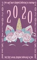 You may have stopped believing in unicorns, but they never stopped believing in you 2020 Planner