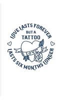 Love Lasts Forever But A Tattoo Lasts Six Month Longer