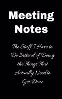 Meeting notes The Stuff I have to do instead of doing the things that actually need to get done
