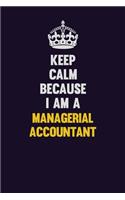 Keep Calm Because I Am A Managerial Accountant