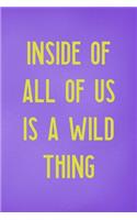 Inside Of All Of Us Is A Wild Thing: All Purpose 6x9 Blank Lined Notebook Journal Way Better Than A Card Trendy Unique Gift Purple Wild