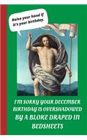 I'm Sorry Your December Birthday Is Overshadowed By A Bloke Draped In Bedsheets