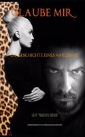 Glaube Mir: : Die Geschichte Eines Narcissist